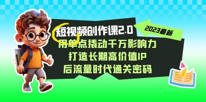 视频创作课2.0，用单点撬动千万影响力，打造长期高价值IP 后流量时代通关密码插图零零网创资源网