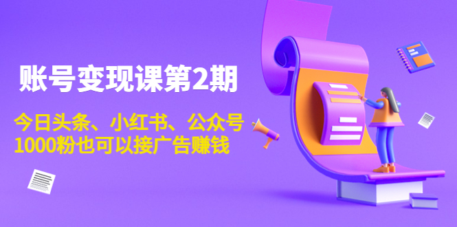 账号变现课第2期，今日头条、小红书、公众号，1000粉也可以接广告赚钱插图零零网创资源网