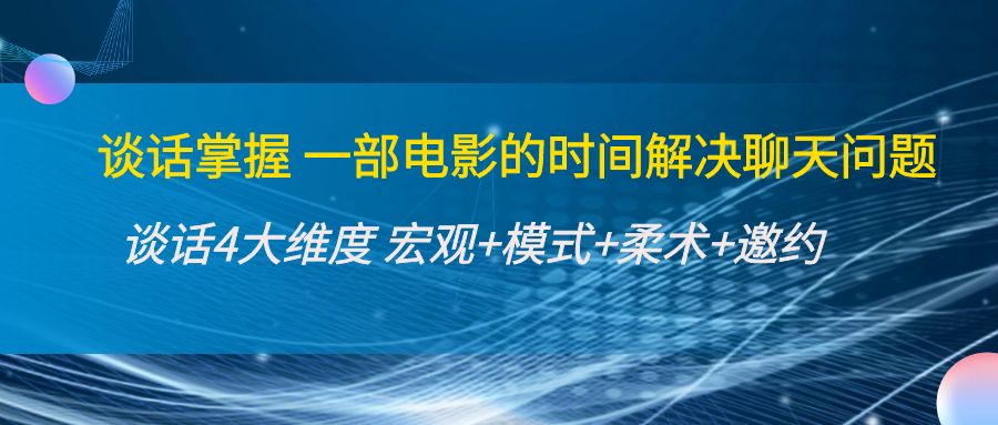 谈话掌握一部电影的时间解决聊天问题：谈话四大维度:宏观+模式+柔术+邀约插图零零网创资源网