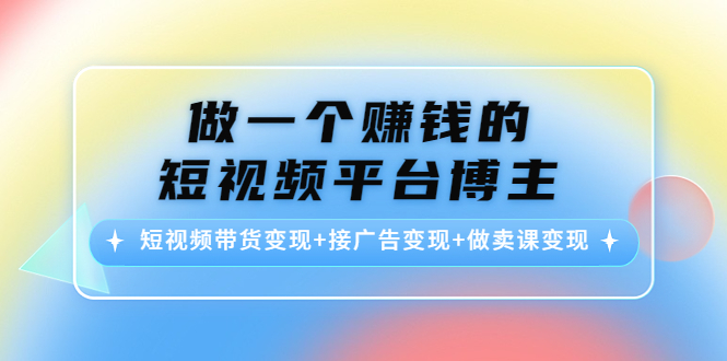 做一个赚钱的短视频平台博主：短视频带货变现+接广告变现+做卖课变现插图零零网创资源网