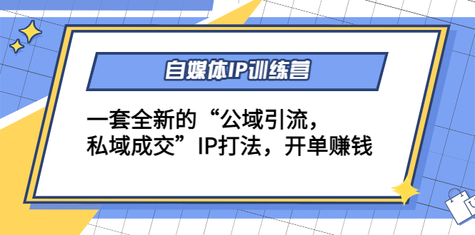 自媒体IP训练营(12+13期)，一套全新的“公域引流，私域成交”IP打法 开单赚钱插图零零网创资源网