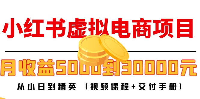 小红书虚拟电商项目：从小白到精英 月收益5000到30000 (视频课程+交付手册)插图零零网创资源网