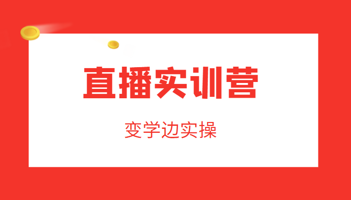 直播实训营，变学边实操，成为运营型主播，拉动直播间人气插图零零网创资源网