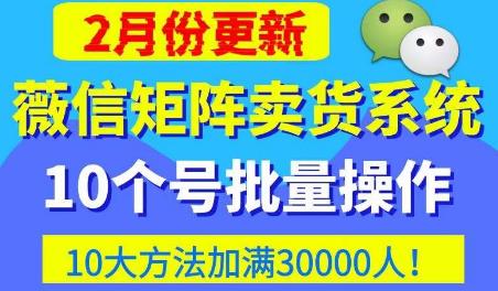 微信矩阵卖货系统，多线程批量养10个微信号，10种加粉落地方法，快速加满3W人卖货！插图零零网创资源网