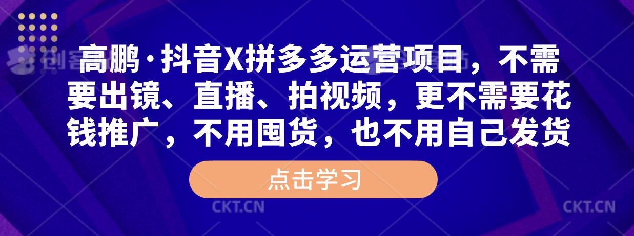 高鹏·抖音X拼多多运营项目，不需要出镜、直播、拍视频，不需要花钱推广，不用囤货，不用自己发货插图零零网创资源网