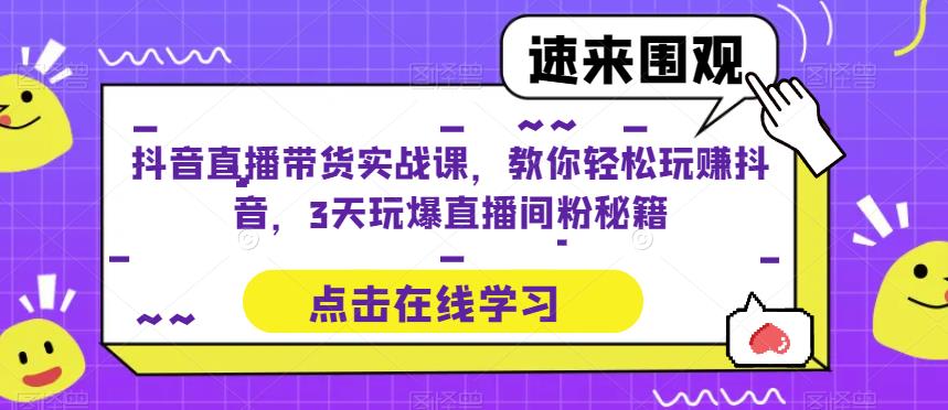 抖音直播带货实战课，教你轻松玩赚抖音，3天玩爆直播间插图零零网创资源网