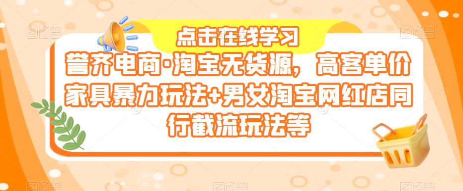 誉齐电商·淘宝无货源，高客单价家具暴力玩法+男女淘宝网红店同行截流玩法等插图零零网创资源网