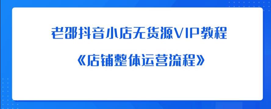 老邵抖音小店无货源VIP教程：《店铺整体运营流程》插图零零网创资源网