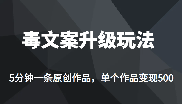 高端专业升级新玩法，毒文案流量爆炸，5分钟一条原创作品，单个作品轻轻松松变现500插图零零网创资源网