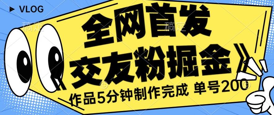 全网首发《交友粉掘金》单号一天躺赚200+作品5分钟制作完成，（长期稳定项目）【揭秘】插图零零网创资源网