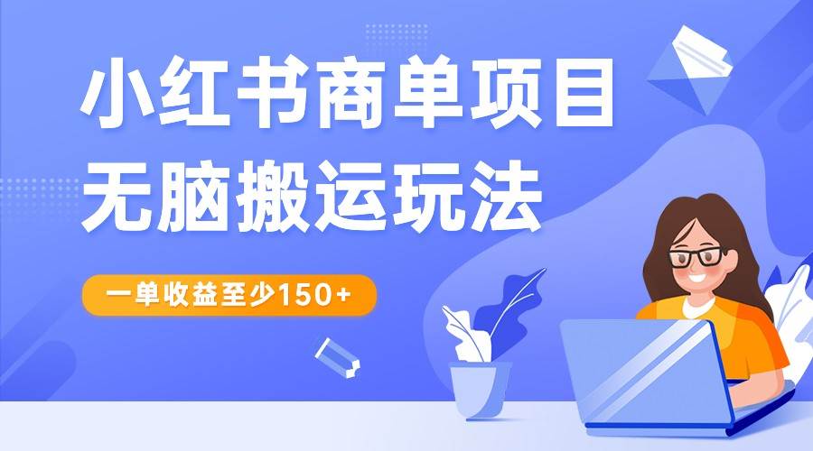 小红书商单项目无脑搬运玩法，一单收益至少150+，再结合多多视频V计划，收益翻倍插图零零网创资源网