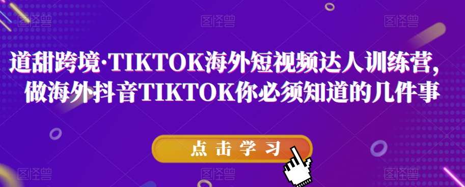 道甜跨境·TIKTOK海外短视频达人训练营，做海外抖音TIKTOK你必须知道的几件事插图零零网创资源网