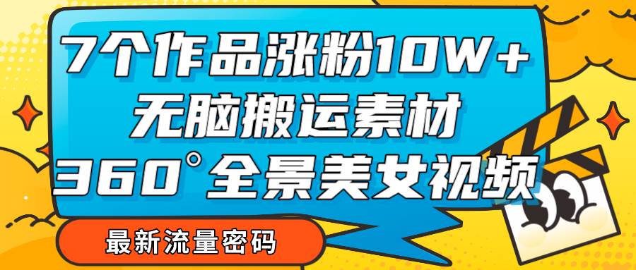 7个作品涨粉10W+，无脑搬运素材，全景美女视频爆款插图零零网创资源网