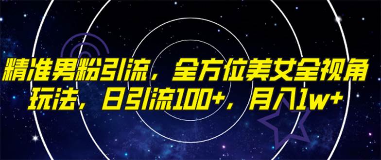 （7639期）精准男粉引流，全方位美女全视角玩法，日引流100+，月入1w插图零零网创资源网