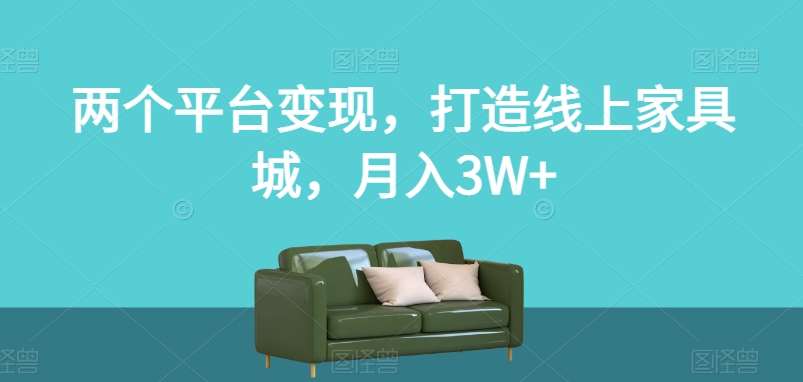 两个平台变现，打造线上家具城，月入3W+【揭秘】插图零零网创资源网