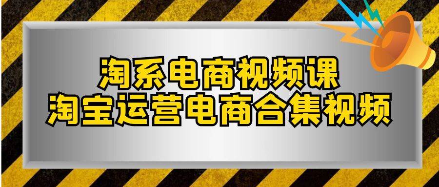 （7707期）淘系-电商视频课，淘宝运营电商合集视频（33节课）插图零零网创资源网