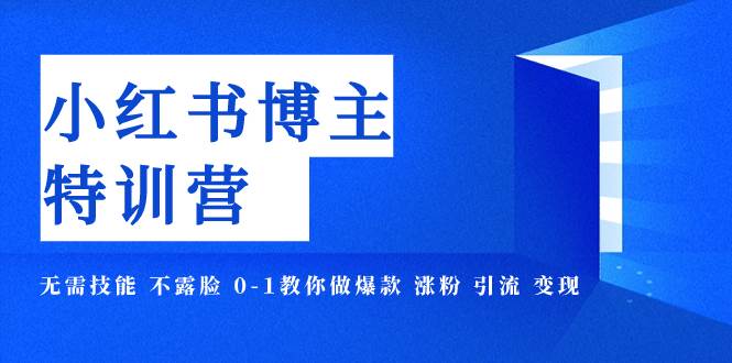 （7728期）小红书博主爆款特训营-11期 无需技能 不露脸 0-1教你做爆款 涨粉 引流 变现插图零零网创资源网