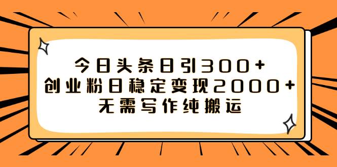 （7763期）今日头条日引300+创业粉日稳定变现2000+无需写作纯搬运插图零零网创资源网