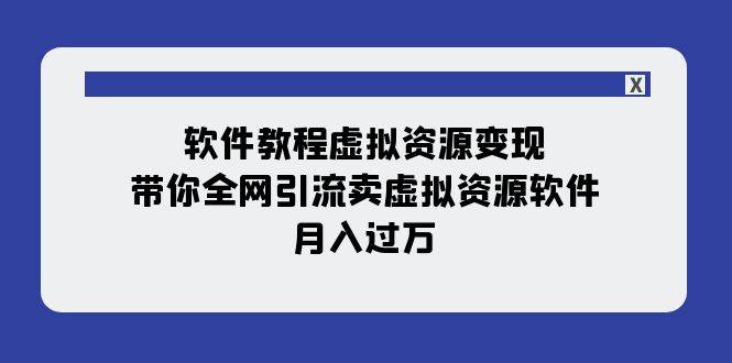 （7768期）软件教程虚拟资源变现：带你全网引流卖虚拟资源软件，月入过万（11节课）插图零零网创资源网