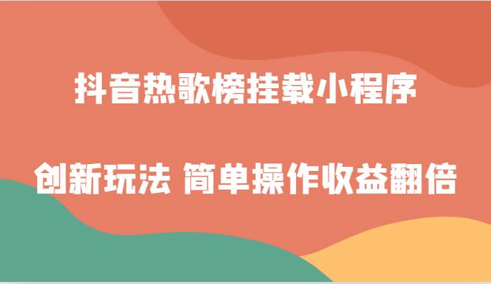 抖音热歌榜挂载小程序创新玩法，适合新手小白，简单操作收益翻倍！插图零零网创资源网