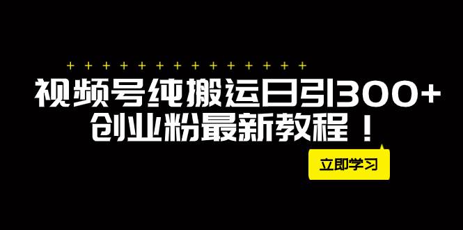 （7833期）外面卖2580视频号纯搬运日引300+创业粉最新教程！插图零零网创资源网