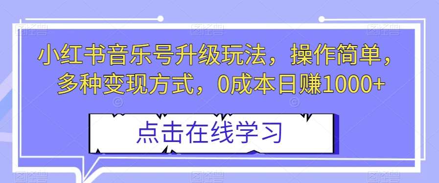 小红书音乐号升级玩法，操作简单，多种变现方式，0成本日赚1000+【揭秘】插图零零网创资源网