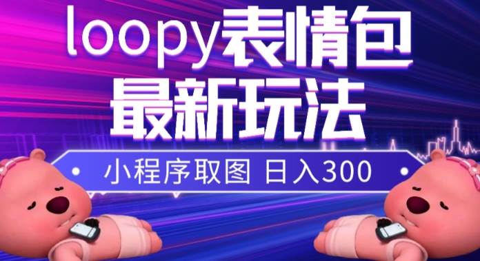 （7900期）小狸猫loopy表情包小程序取图玩法，最新出的表情包素材插图零零网创资源网