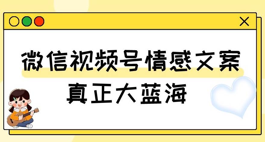 视频号情感文案，真正大蓝海，简单操作，新手小白轻松上手（教程+素材）【揭秘】插图零零网创资源网