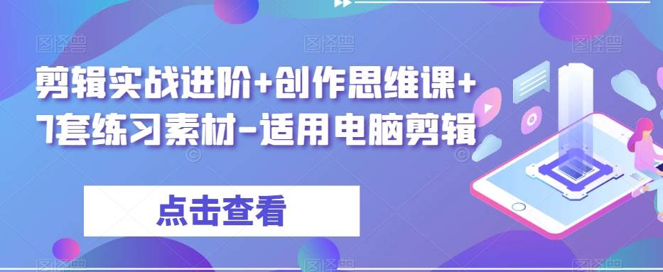 剪辑实战进阶+创作思维课+7套练习素材-适用电脑剪辑插图零零网创资源网