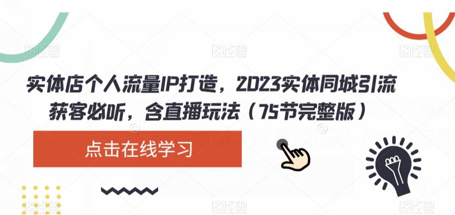 实体店个人流量IP打造，2023实体同城引流获客必听，含直播玩法（75节完整版）插图零零网创资源网