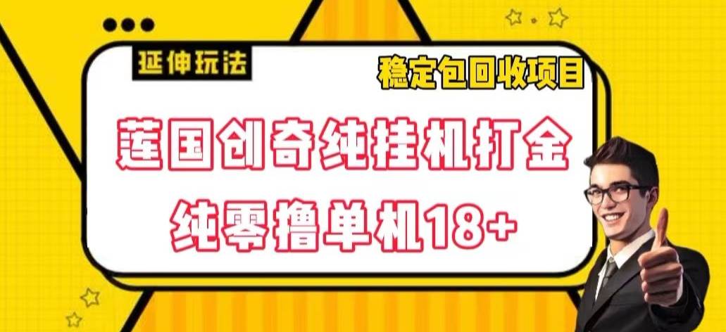 莲国创奇纯挂机打金，纯零撸单机18+，稳定包回收项目【揭秘】插图零零网创资源网