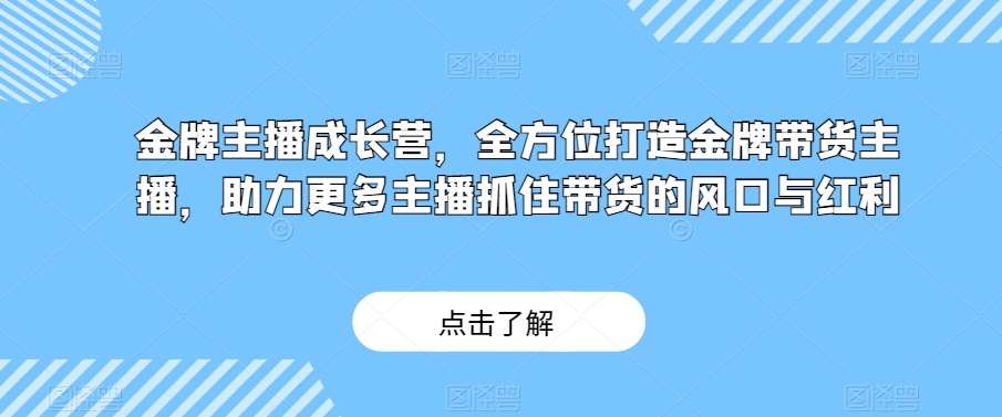 金牌主播成长营，全方位打造金牌带货主播，助力更多主播抓住带货的风口与红利插图零零网创资源网