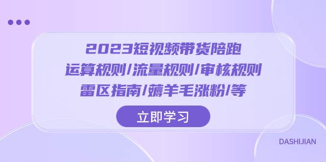 （8092期）2023短视频·带货陪跑：运算规则/流量规则/审核规则/雷区指南/薅羊毛涨粉..插图零零网创资源网