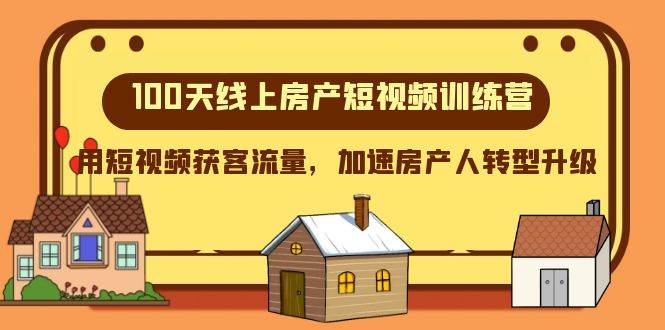 （8121期）100天-线上房产短视频训练营，用短视频获客流量，加速房产人转型升级插图零零网创资源网