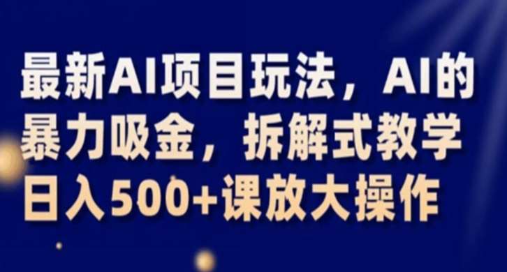 最新AI项目玩法，AI的暴力吸金，拆解式教学，日入500+课放大操作【揭秘】插图零零网创资源网