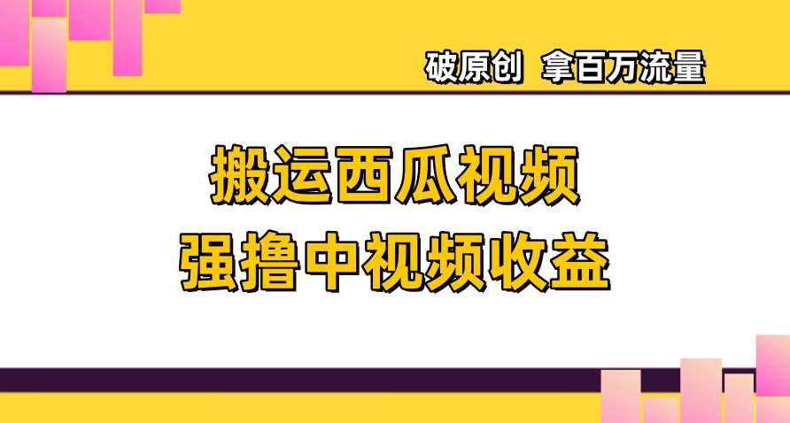 搬运西瓜视频强撸中视频收益，日赚600+破原创，拿百万流量【揭秘】插图零零网创资源网