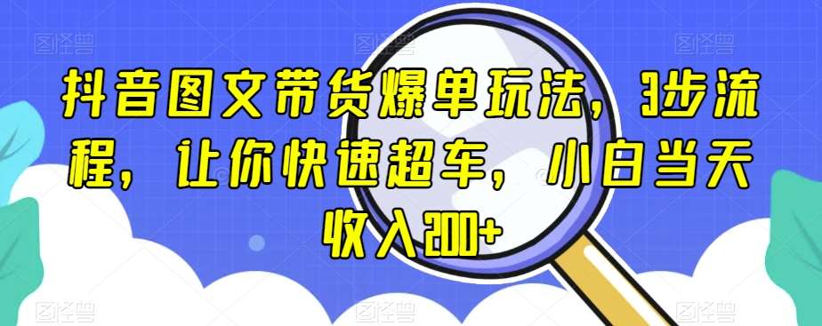 抖音图文带货爆单玩法，3步流程，让你快速超车，小白当天收入200+【揭秘】插图零零网创资源网