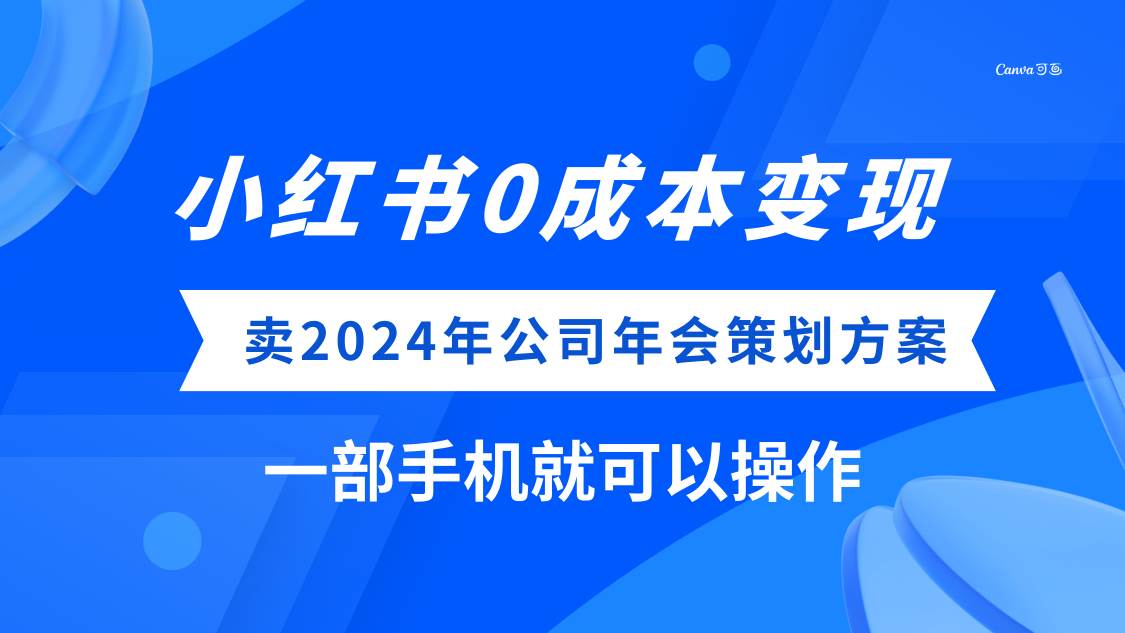 (8162期）小红书0成本变现，卖2024年公司年会策划方案，一部手机可操作插图零零网创资源网