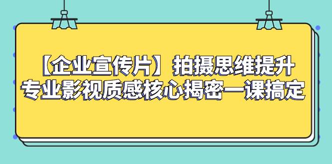 （8199期）【企业 宣传片】拍摄思维提升专业影视质感核心揭密一课搞定插图零零网创资源网