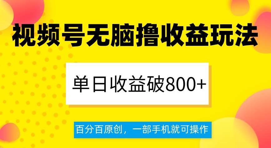 视频号无脑撸收益玩法，单日收益破800+，百分百原创，一部手机就可操作【揭秘】插图零零网创资源网