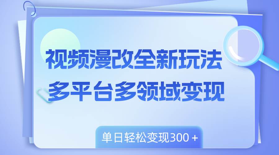 （8273期）视频漫改全新玩法，多平台多领域变现，小白轻松上手，单日变现300＋插图零零网创资源网