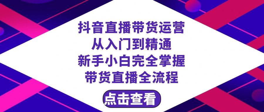 （8305期）抖音直播带货 运营从入门到精通，新手完全掌握带货直播全流程（23节）插图零零网创资源网