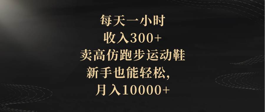 （8321期）每天一小时，收入300+，卖高仿跑步运动鞋，新手也能轻松，月入10000+插图零零网创资源网