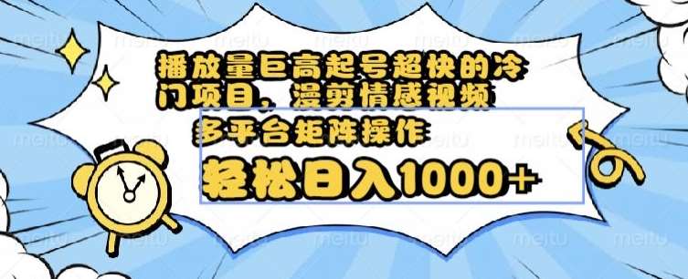 播放量巨高起号超快的冷门项目，漫剪情感视频，可多平台矩阵操作，轻松日入1000+【揭秘】插图零零网创资源网