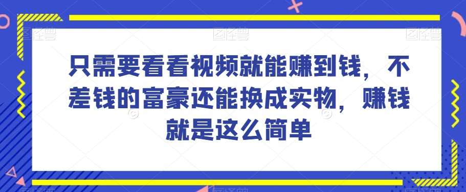 谁做过这么简单的项目？只需要看看视频就能赚到钱，不差钱的富豪还能换成实物，赚钱就是这么简单！【揭秘】插图零零网创资源网