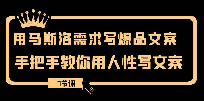 （8335期）用马斯洛·需求写爆品文案，手把手教你用人性写文案（7节课）插图零零网创资源网