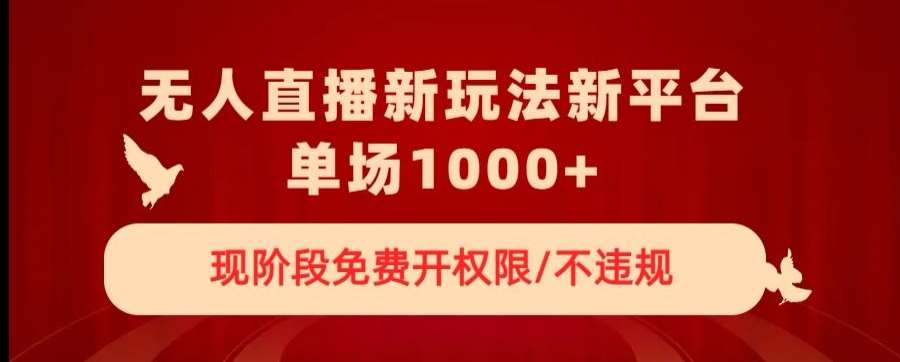 无人直播新平台新玩法，现阶段免费开授权，不违规，单场收入1000+【揭秘】插图零零网创资源网