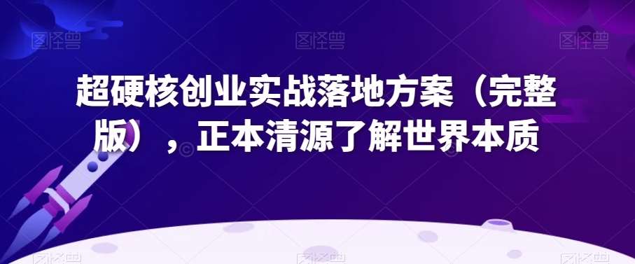 超硬核创业实战落地方案（完整版），正本清源了解世界本质插图零零网创资源网