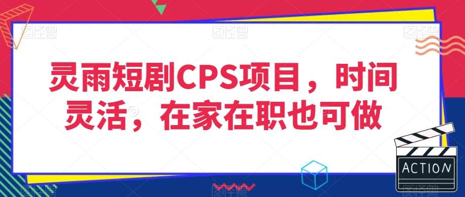 灵雨短剧CPS项目，时间灵活，在家在职也可做插图零零网创资源网