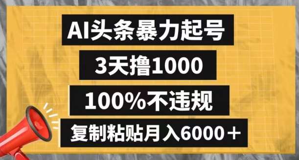 AI头条暴力起号，3天撸1000,100%不违规，复制粘贴月入6000＋【揭秘】插图零零网创资源网